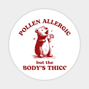 Pollen Allergic But The Body's Thicc Allergy Bear Magnet